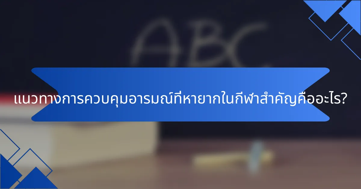 แนวทางการควบคุมอารมณ์ที่หายากในกีฬาสำคัญคืออะไร?