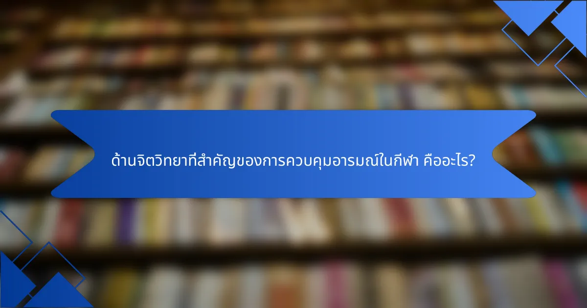ด้านจิตวิทยาที่สำคัญของการควบคุมอารมณ์ในกีฬา คืออะไร?