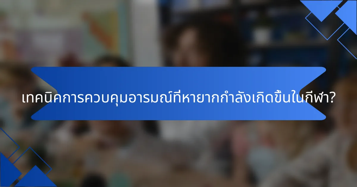 เทคนิคการควบคุมอารมณ์ที่หายากกำลังเกิดขึ้นในกีฬา?