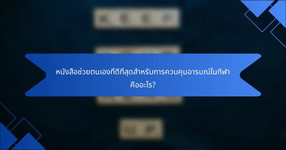 หนังสือช่วยตนเองที่ดีที่สุดสำหรับการควบคุมอารมณ์ในกีฬา คืออะไร?