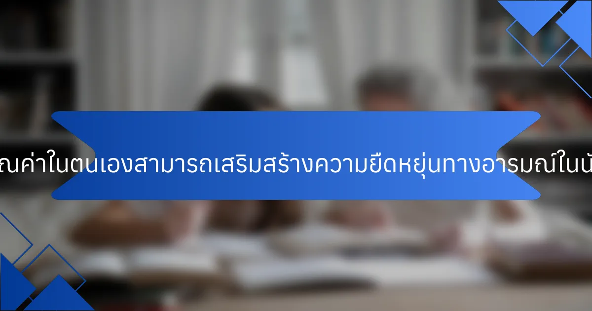 หนังสือเกี่ยวกับคุณค่าในตนเองสามารถเสริมสร้างความยืดหยุ่นทางอารมณ์ในนักกีฬาได้อย่างไร?