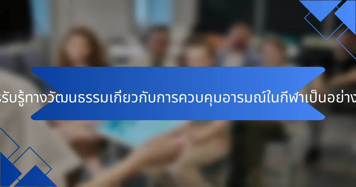 การรับรู้ทางวัฒนธรรมเกี่ยวกับการควบคุมอารมณ์ในกีฬาเป็นอย่างไร?