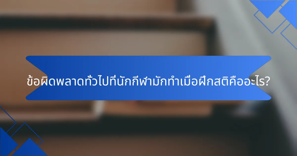 ข้อผิดพลาดทั่วไปที่นักกีฬามักทำเมื่อฝึกสติคืออะไร?