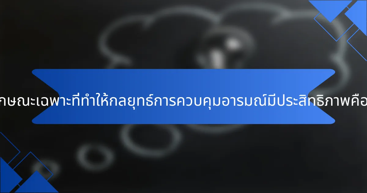 คุณลักษณะเฉพาะที่ทำให้กลยุทธ์การควบคุมอารมณ์มีประสิทธิภาพคืออะไร?