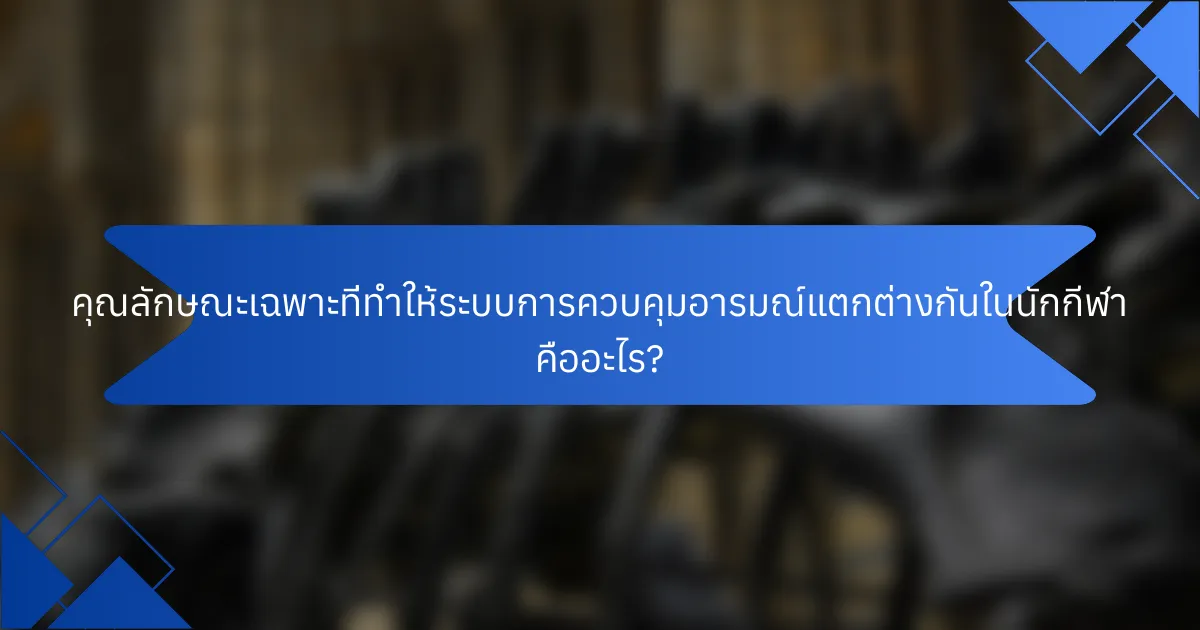 คุณลักษณะเฉพาะที่ทำให้ระบบการควบคุมอารมณ์แตกต่างกันในนักกีฬา คืออะไร?