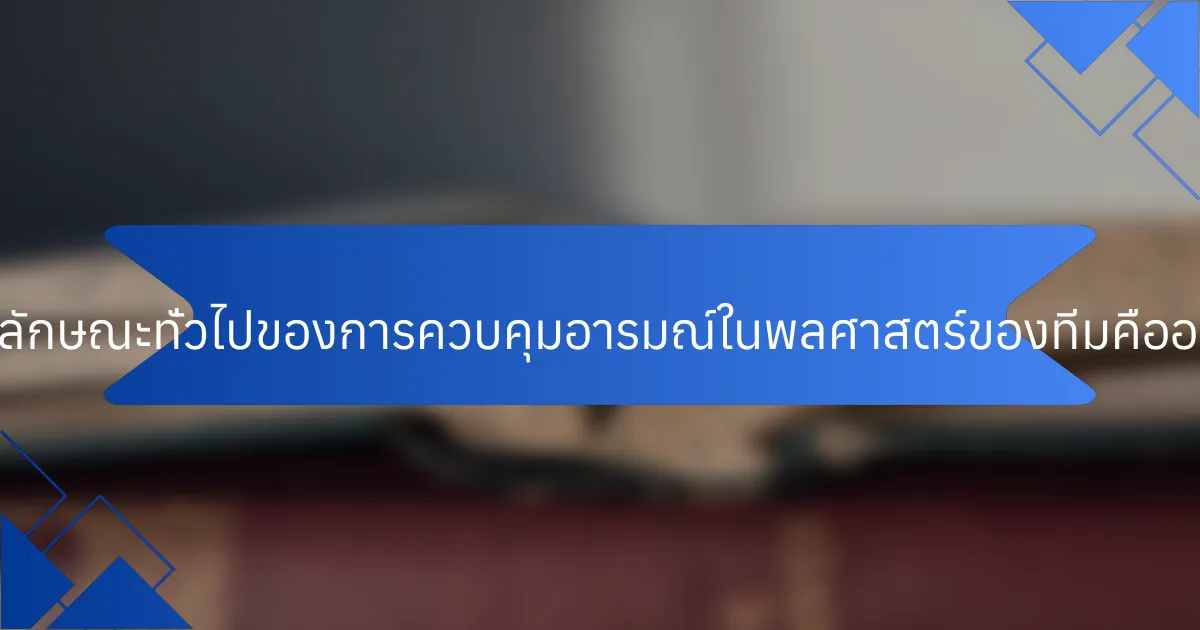 คุณลักษณะทั่วไปของการควบคุมอารมณ์ในพลศาสตร์ของทีมคืออะไร?