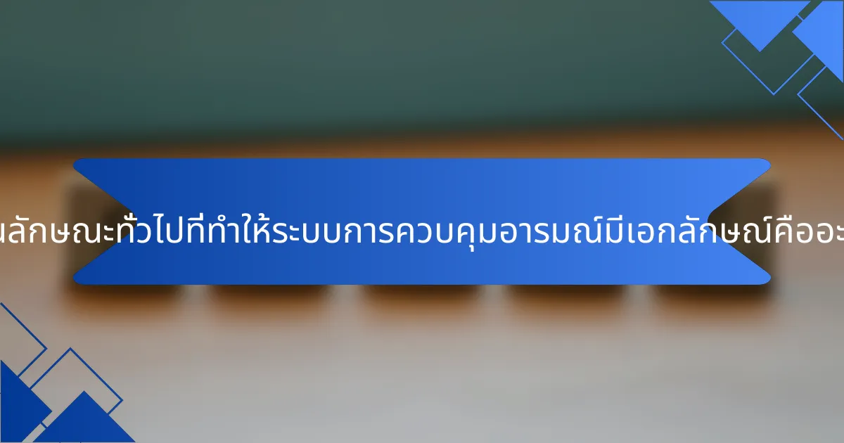 คุณลักษณะทั่วไปที่ทำให้ระบบการควบคุมอารมณ์มีเอกลักษณ์คืออะไร?