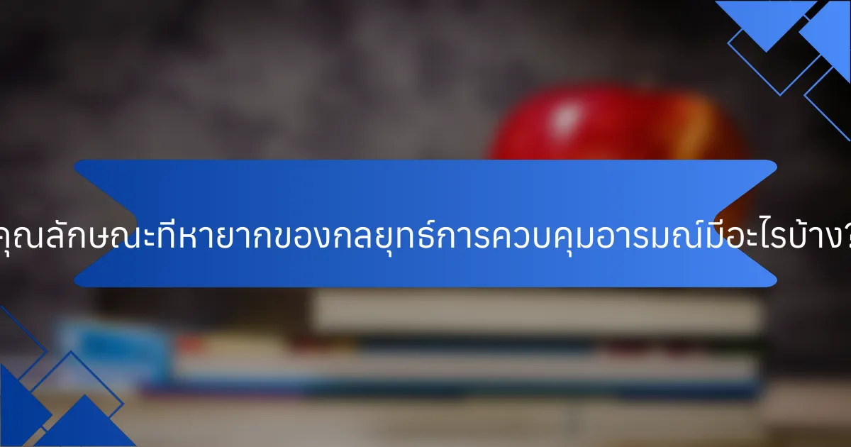 คุณลักษณะที่หายากของกลยุทธ์การควบคุมอารมณ์มีอะไรบ้าง?
