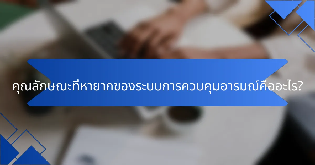 คุณลักษณะที่หายากของระบบการควบคุมอารมณ์คืออะไร?