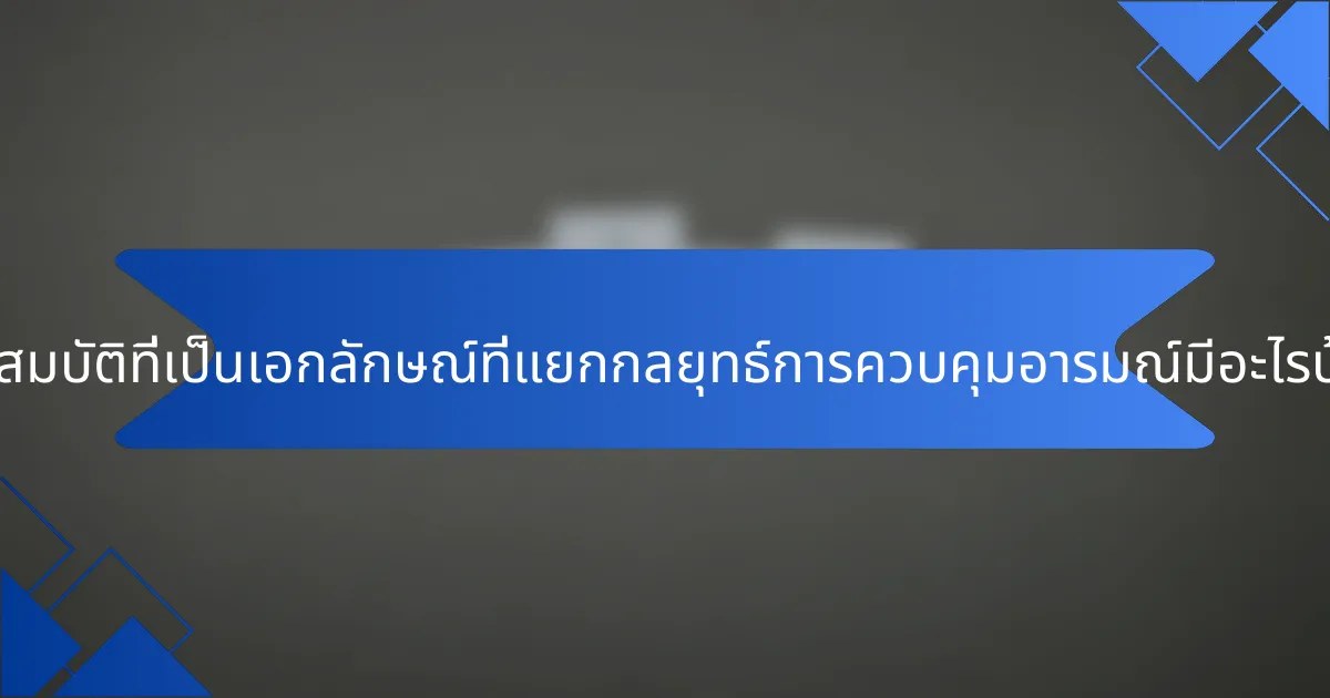 คุณสมบัติที่เป็นเอกลักษณ์ที่แยกกลยุทธ์การควบคุมอารมณ์มีอะไรบ้าง?