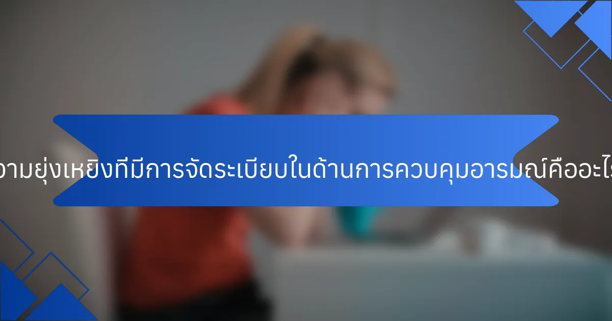 ความยุ่งเหยิงที่มีการจัดระเบียบในด้านการควบคุมอารมณ์คืออะไร?