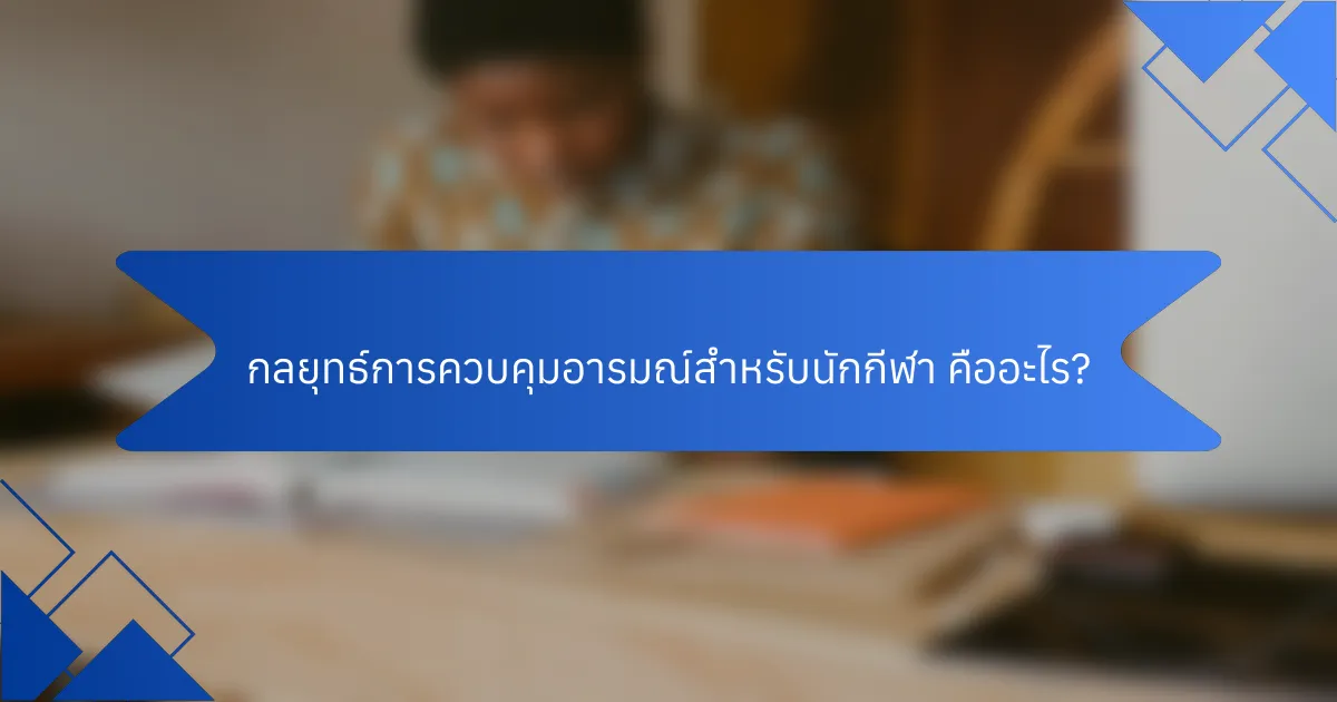กลยุทธ์การควบคุมอารมณ์สำหรับนักกีฬา คืออะไร?