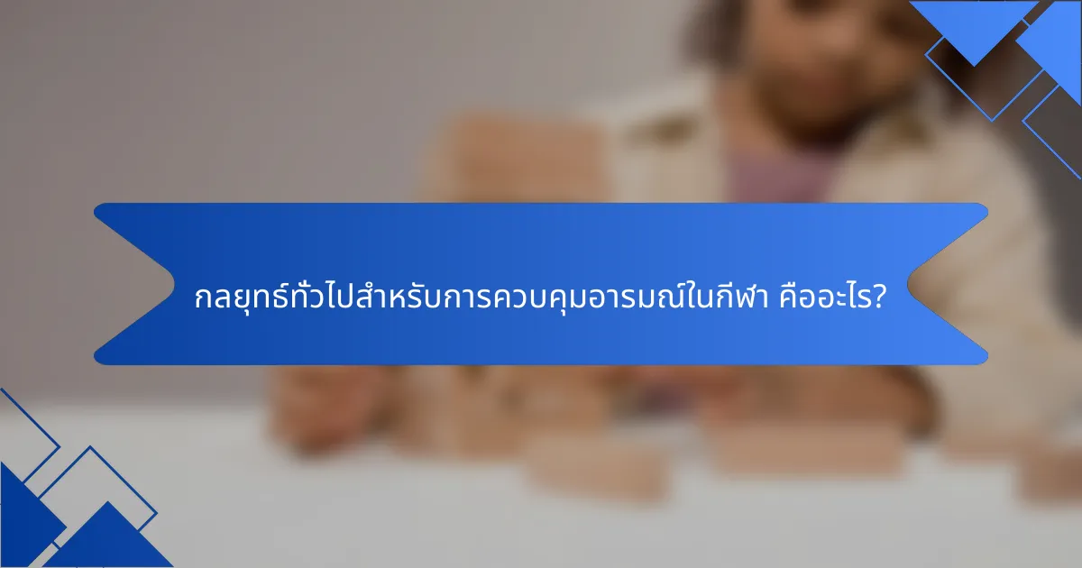 กลยุทธ์ทั่วไปสำหรับการควบคุมอารมณ์ในกีฬา คืออะไร?