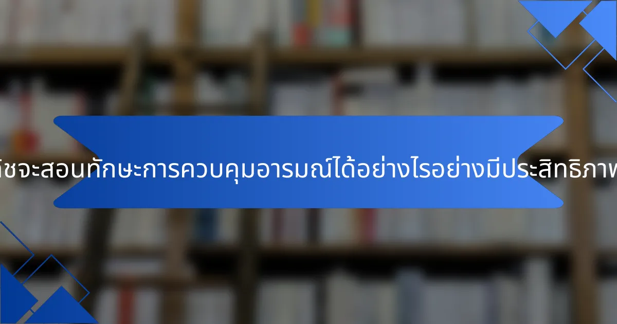 โค้ชจะสอนทักษะการควบคุมอารมณ์ได้อย่างไรอย่างมีประสิทธิภาพ?