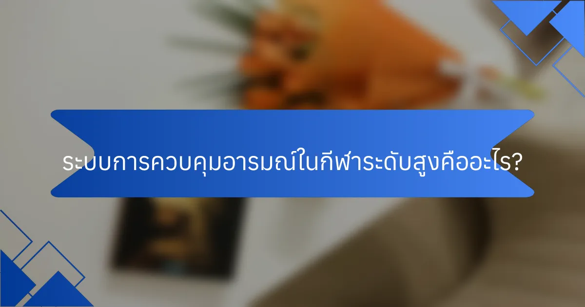 ระบบการควบคุมอารมณ์ในกีฬาระดับสูงคืออะไร?